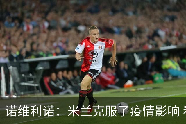 诺维利诺：米兰克服了疫情影响 看好他们夺冠